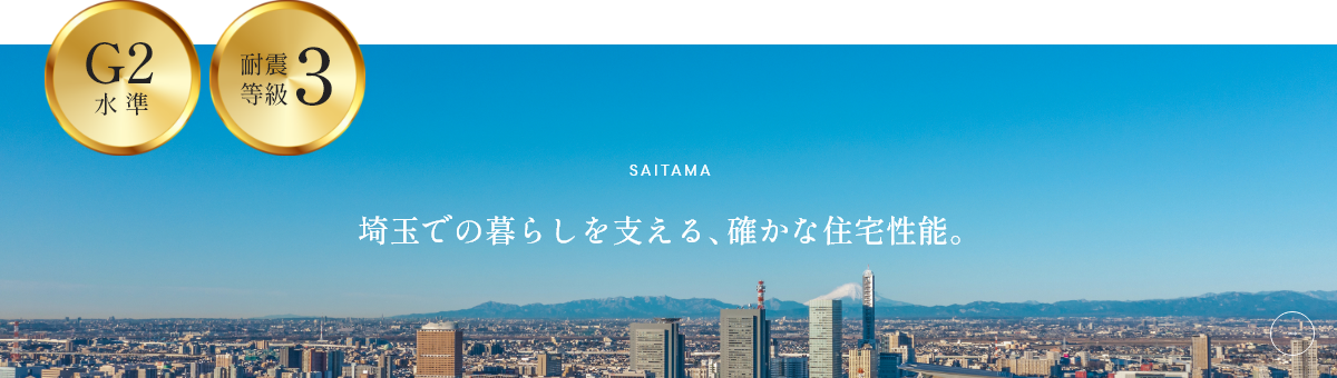 G2水準 耐震等級3 SAITAMA 埼玉での暮らしを支える、確かな住宅性能。